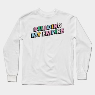 Building my empire - Positive Vibes Motivation Quote Long Sleeve T-Shirt